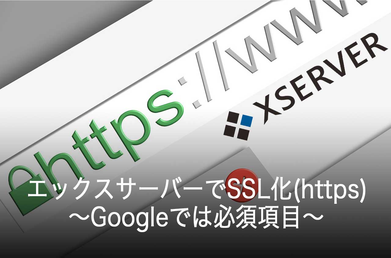 エックスサーバーでSSL化(https)を設定する方法〜Googleでは必須項目〜